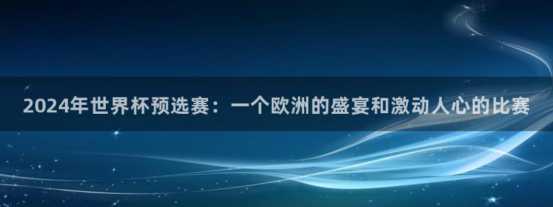 欧洲世界杯预选赛:2024年世界杯预选赛:一个欧洲的盛宴和激动人心的比赛